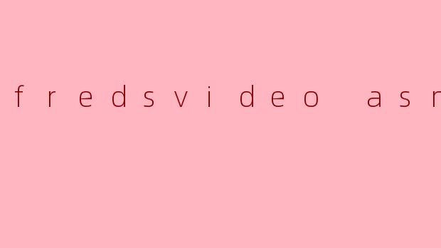 fredsvideo asmr